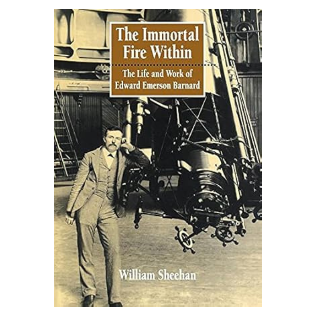 The Immortal Fire Within: The Life and Work of Edward Emerson Barnard by William Sheehan