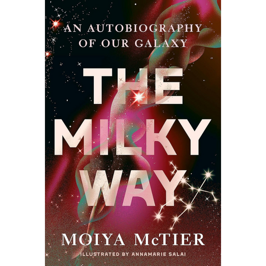 The Milky Way: An Autobiography of Our Galaxy by Moiya McTier